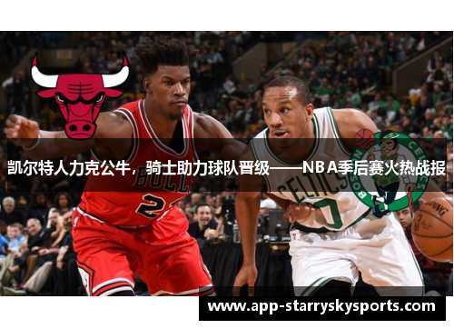 凯尔特人力克公牛，骑士助力球队晋级——NBA季后赛火热战报