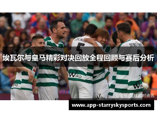 埃瓦尔与皇马精彩对决回放全程回顾与赛后分析